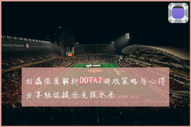 刘磊深度解析DOTA2游戏策略与心得分享助你提升竞技水平